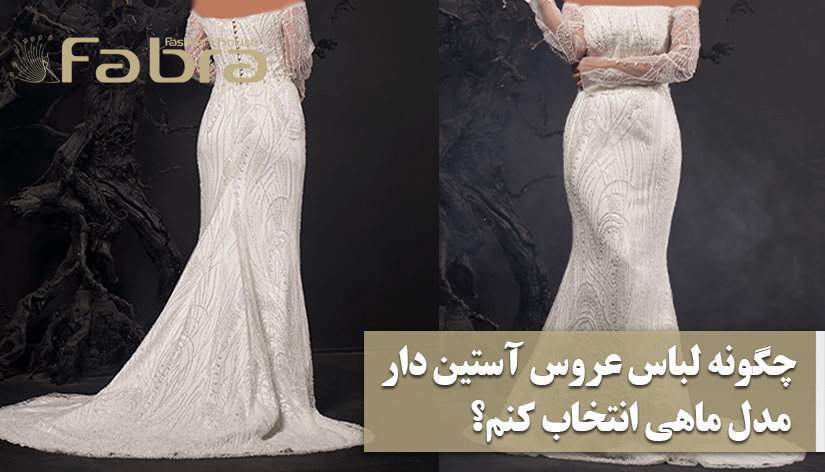 چگونه لباس عروس آستین‌دار مدل ماهی انتخاب کنم؟